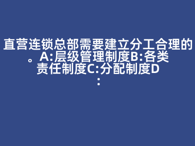 直營連鎖總部需要建立分工合理的( )。 A:層級管理制度 B:各類責(zé)任制度 C:分配制度 D:門店管理制度 答案: 【 層級管理制度 各類責(zé)任制度 分配制度 門店管理制度 】